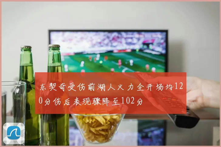 东契奇受伤前湖人火力全开场均120分伤后表现骤降至102分